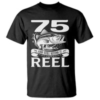 Still Keeping It Reel At 75 T Shirt Fisherman Birthday Gift