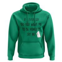 If I Ever Say Do You Want Me To Be Honest Hoodie Sarcastic Humor Gift - Wonder Print Shop