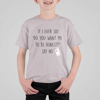 If I Ever Say Do You Want Me To Be Honest T Shirt For Kid Sarcastic Humor Gift - Wonder Print Shop
