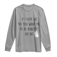 If I Ever Say Do You Want Me To Be Honest Long Sleeve Shirt Sarcastic Humor Gift - Wonder Print Shop