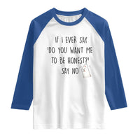 If I Ever Say Do You Want Me To Be Honest Raglan Shirt Sarcastic Humor Gift - Wonder Print Shop