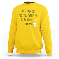 If I Ever Say Do You Want Me To Be Honest Sweatshirt Sarcastic Humor Gift - Wonder Print Shop