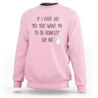 If I Ever Say Do You Want Me To Be Honest Sweatshirt Sarcastic Humor Gift - Wonder Print Shop