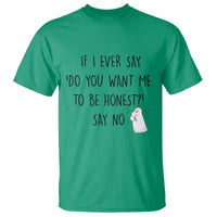 If I Ever Say Do You Want Me To Be Honest T Shirt Sarcastic Humor Gift - Wonder Print Shop