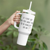 If I Ever Say Do You Want Me To Be Honest Tumbler With Handle Sarcastic Humor Gift