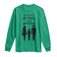 If You Met My Family You Would Understand Long Sleeve Shirt Funny Family Quote - Wonder Print Shop