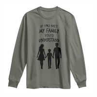 If You Met My Family You Would Understand Long Sleeve Shirt Funny Family Quote - Wonder Print Shop