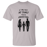If You Met My Family You Would Understand T Shirt Funny Family Quote - Wonder Print Shop