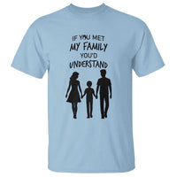 If You Met My Family You Would Understand T Shirt Funny Family Quote - Wonder Print Shop