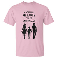 If You Met My Family You Would Understand T Shirt Funny Family Quote - Wonder Print Shop