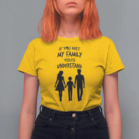 If You Met My Family You Would Understand T Shirt For Women Funny Family Quote - Wonder Print Shop