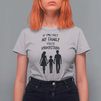 If You Met My Family You Would Understand T Shirt For Women Funny Family Quote - Wonder Print Shop
