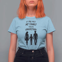If You Met My Family You Would Understand T Shirt For Women Funny Family Quote - Wonder Print Shop