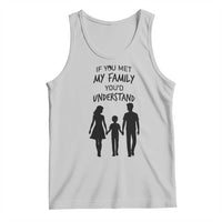 If You Met My Family You Would Understand Tank Top Funny Family Quote - Wonder Print Shop