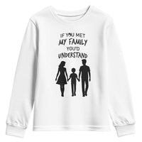 If You Met My Family You Would Understand Youth Sweatshirt Funny Family Quote - Wonder Print Shop