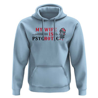 My Wife Is Psychotic Hoodie Funny Marriage Life Hot Wives - Wonder Print Shop
