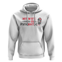 My Wife Is Psychotic Hoodie Funny Marriage Life Hot Wives - Wonder Print Shop