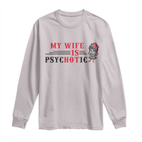 My Wife Is Psychotic Long Sleeve Shirt Funny Marriage Life Hot Wives - Wonder Print Shop
