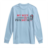 My Wife Is Psychotic Long Sleeve Shirt Funny Marriage Life Hot Wives - Wonder Print Shop