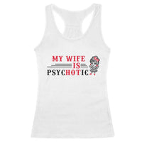 My Wife Is Psychotic Racerback Tank Top Funny Marriage Life Hot Wives - Wonder Print Shop