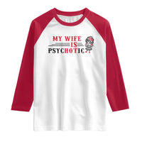 My Wife Is Psychotic Raglan Shirt Funny Marriage Life Hot Wives - Wonder Print Shop