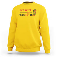 My Wife Is Psychotic Sweatshirt Funny Marriage Life Hot Wives - Wonder Print Shop