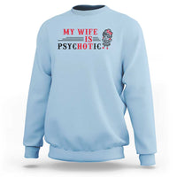 My Wife Is Psychotic Sweatshirt Funny Marriage Life Hot Wives - Wonder Print Shop