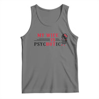 My Wife Is Psychotic Tank Top Funny Marriage Life Hot Wives - Wonder Print Shop