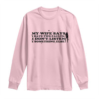 My Wife Says I Only Have Two Faults Long Sleeve Shirt Funny Marriage Life Hot Wife - Wonder Print Shop