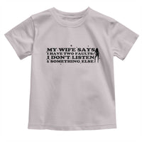 My Wife Says I Only Have Two Faults Toddler T Shirt Funny Marriage Life Hot Wife - Wonder Print Shop