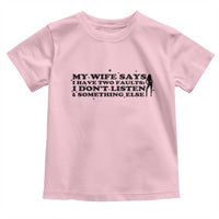 My Wife Says I Only Have Two Faults Toddler T Shirt Funny Marriage Life Hot Wife - Wonder Print Shop