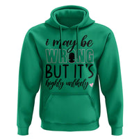 I May Be Wrong But It Is Highly Unlikely Hoodie Funny Sarcastic - Wonder Print Shop