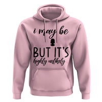 I May Be Wrong But It Is Highly Unlikely Hoodie Funny Sarcastic - Wonder Print Shop