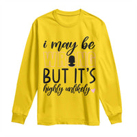 I May Be Wrong But It Is Highly Unlikely Long Sleeve Shirt Funny Sarcastic - Wonder Print Shop