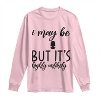 I May Be Wrong But It Is Highly Unlikely Long Sleeve Shirt Funny Sarcastic - Wonder Print Shop