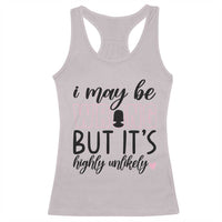 I May Be Wrong But It Is Highly Unlikely Racerback Tank Top Funny Sarcastic - Wonder Print Shop