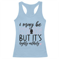 I May Be Wrong But It Is Highly Unlikely Racerback Tank Top Funny Sarcastic - Wonder Print Shop