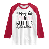 I May Be Wrong But It Is Highly Unlikely Raglan Shirt Funny Sarcastic - Wonder Print Shop