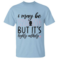 I May Be Wrong But It Is Highly Unlikely T Shirt Funny Sarcastic - Wonder Print Shop