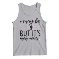 I May Be Wrong But It Is Highly Unlikely Tank Top Funny Sarcastic - Wonder Print Shop