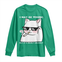 Funny Cat Humor Long Sleeve Shirt I May Be Wrong But It Is Highly Unlikely - Wonder Print Shop