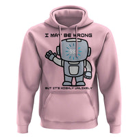 Funny Robot Humor Hoodie I May Be Wrong But It Is Highly Unlikely - Wonder Print Shop