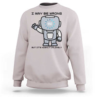 Funny Robot Humor Sweatshirt I May Be Wrong But It Is Highly Unlikely - Wonder Print Shop