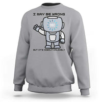 Funny Robot Humor Sweatshirt I May Be Wrong But It Is Highly Unlikely - Wonder Print Shop