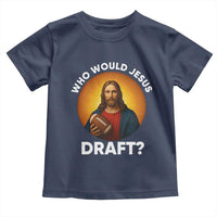 Who Would Jesus Draft Toddler T Shirt Christian Football Lover - Wonder Print Shop
