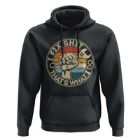Auto Mechanic Dad Gift Hoodie Vintage I Fix Shit Thats What I Do