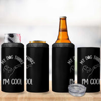 Funny My Dog Thinks I Am Cool 4 in 1 Can Cooler Tumbler Dog Lover Sarcastic Humor