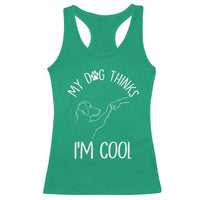 Funny My Dog Thinks I Am Cool Racerback Tank Top Dog Lover Sarcastic Humor - Wonder Print Shop