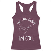 Funny My Dog Thinks I Am Cool Racerback Tank Top Dog Lover Sarcastic Humor - Wonder Print Shop