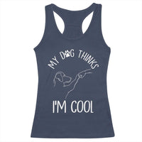 Funny My Dog Thinks I Am Cool Racerback Tank Top Dog Lover Sarcastic Humor - Wonder Print Shop